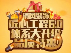 清風(fēng)裝飾·匠心工程6.0體系大升級(jí) 品質(zhì)特惠！