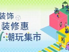 清風(fēng)裝飾·暑“價(jià)”裝修惠 - FUN·潮玩集市，樂(lè)享裝修狂歡！